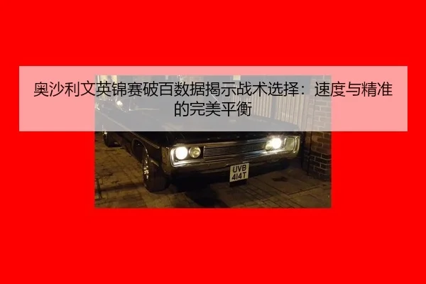 ao-sha-li-wen-ying-jin-sai-po-bai-shu-ju-jie-shi-zhan-shu-xuan-ze-su-du-yu-jing-zhun-de-wan-mei-ping-heng-3-936.jpg