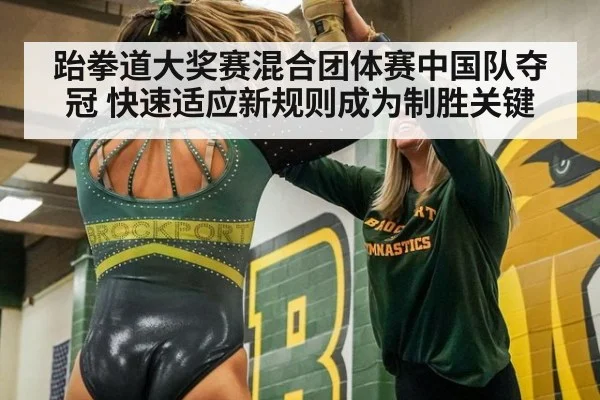 跆拳道大奖赛混合团体赛中国队夺冠 快速适应新规则成为制胜关键